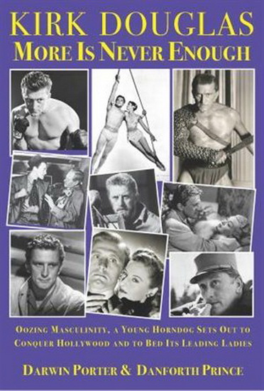 Kirk Douglas More Is Never Enough: Oozing Masculinity, a Young Horndog Sets Out to Conquer Hollywood & To Bed Its Leading Ladies - DARWIN PORTER - DANFORTH PRINCE