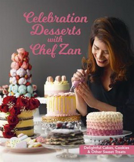 Celebration Desserts with Chef Zan: Delightful cakes, cookies & other sweet treats - CHEF ZAN