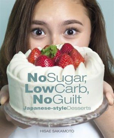No Sugar, Low Carb, No Guilt Japanese-Style Desserts - HISAE SAKAMOTO
