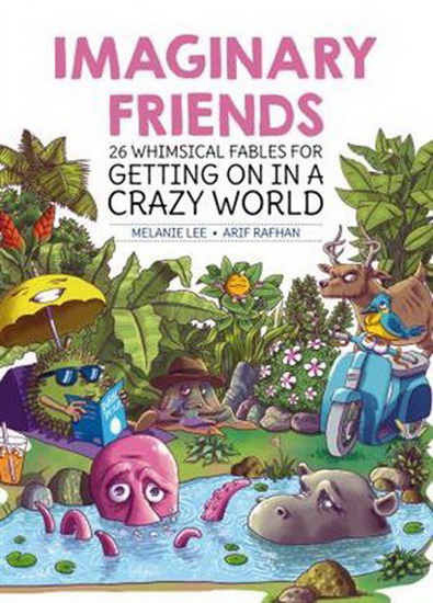 Imaginary Friends: 26 whimsical fables for getting on in a crazy world - MELANIE LEE - ARIF RAFHAN