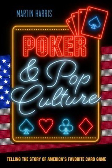 Poker and Pop Culture: Telling the Story of America&#39;s Favorite Card Game - MARTIN HARRIS