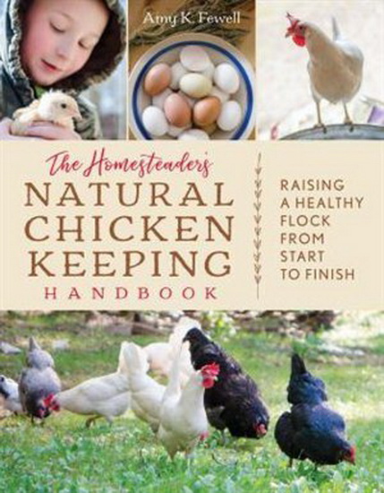 The Homesteader&#39;s Natural Chicken Keeping Handbook: Raising a Healthy Flock from Start to Finish - AMY K FEWELL