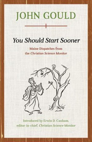 You Should Start Sooner: Maine Dispatches from The Christian Science Monitor - JOHN GOULD