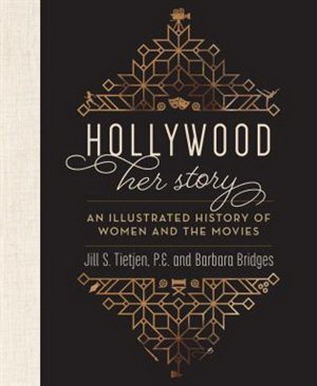 Hollywood: Her Story, An Illustrated History of Women and the Movies - JILL TIETJEN - BARBARA BRIDGES