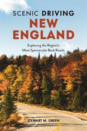 Scenic Driving New England: Exploring the Region's Most Spectacular Back Roads, Fourth Edition - STEWART M GREEN