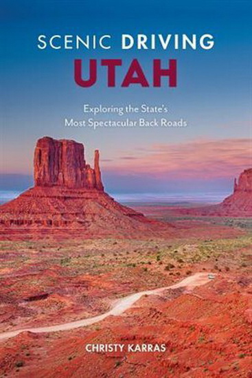 Scenic Driving Utah: Exploring the State's Most Spectacular Back Roads, Fourth Edition - CHRISTY KARRAS
