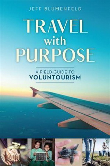 Travel with Purpose: A Field Guide to Voluntourism - JEFF BLUMENFELD
