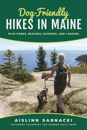 Dog-Friendly Hikes in Maine: Plus Parks, Beaches, Eateries, and Lodging - AISLINN SARNACKI