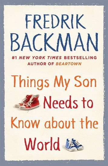THINGS MY SON NEEDS TO KNOW ABOUT THE WORLD - FREDRIK BACKMAN