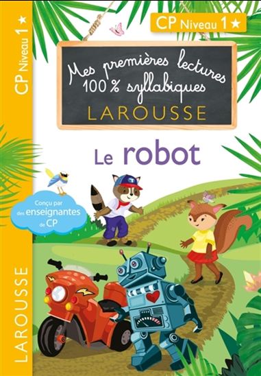 Le Robot : mes premières lectures 100 % syllabiques Larousse : CP niveau 1 - HÉLÈNE HEFFNER - JULIA LEVALLOIS