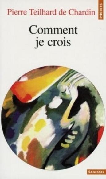 Comment je crois - TEILHARD DE C P