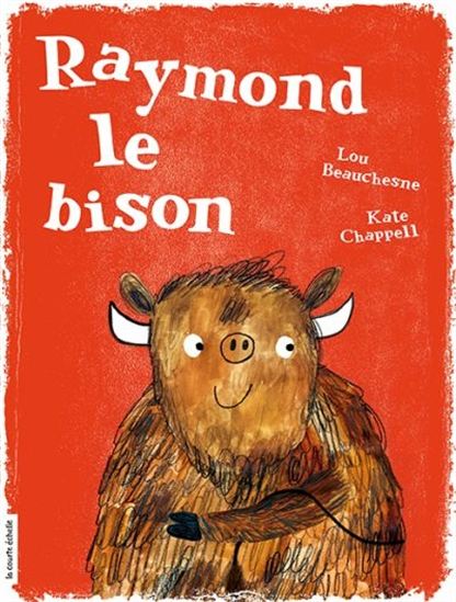 Raymond le bison - LOU BEAUCHESNE - KATE CHAPPELL