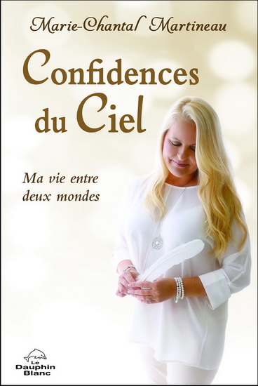 Confidences du Ciel : ma vie entre les deux mondes - MARIE-CHANTAL MARTINEAU