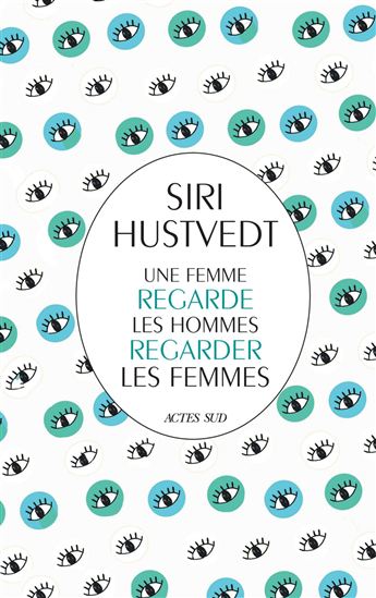 Une femme regarde les hommes regarder les femmes - SIRI HUSTVEDT