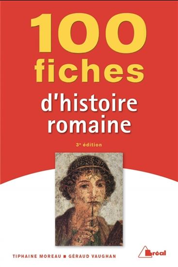 100 fiches pour comprendre l&#39;histoire romaine 3e éd. - TIPHAINE MOREAU - GÉRAUD VAUGHAN