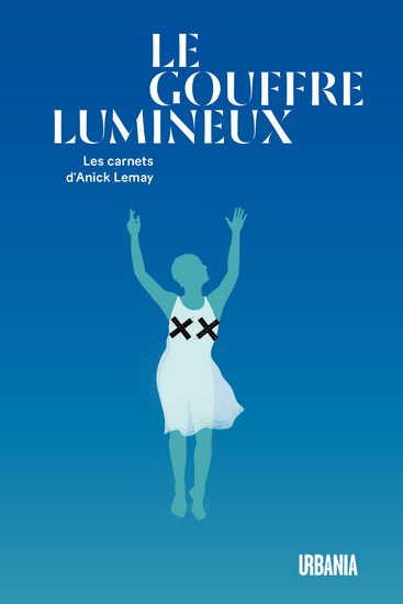 Le Gouffre lumineux : les carnets d&#39;Anick Lemay - ANICK LEMAY