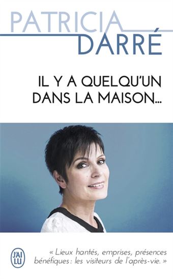 Il y a quelqu&#39;un dans la maison... : lieux hantés, emprises, présences bénéfiques : les visiteurs de l&#39;après-vie - PATRICIA DARRÉ