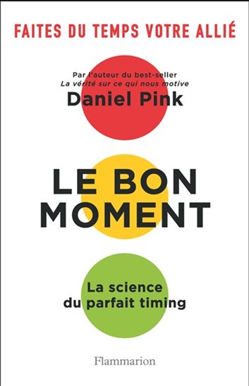 Le Bon moment : la science du parfait timing : faites du temps votre allié - DANIEL H PINK