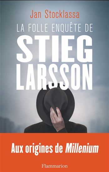 La Folle enquête de Stieg Larsson : aux origines de Millenium - JAN STOCKLASSA