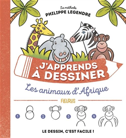 J'apprends à dessiner les animaux d'Afrique : la méthode Philippe Legendre : le dessin, c'est facile ! - PHILIPPE LEGENDRE
