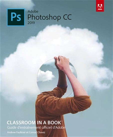 PS Adobe Photoshop CC 2019 : classroom in a book : guide d&#39;entraînement officiel d&#39;Adobe - CONRAD CHAVEZ - ANDREW FAULKNER
