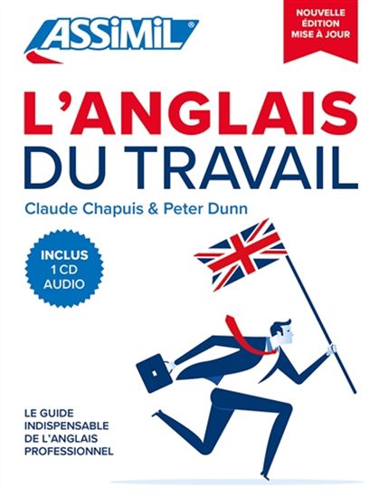 L'Anglais du travail : le guide indispensable de l'anglais professionnel N. éd. - CLAUDE CHAPUIS - PETER DUNN