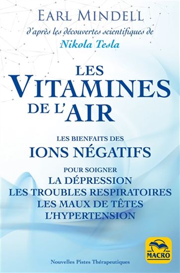 Les Vitamines de l&#39;air : les bienfaits des ions négatifs pour soigner la dépression, les troubles respiratoires, les maux de tête, l&#39;hypertension - EARL MINDELL