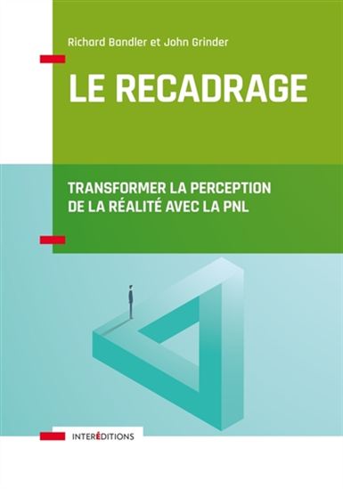 Le Recadrage : transformer la perception de la réalité avec la PNL - RICHARD BANDLER - JOHN GRINDER