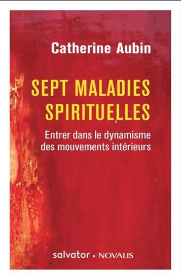 Sept maladies spirituelles : entrer dans le dynamisme des mouvements intérieurs - CATHERINE AUBIN