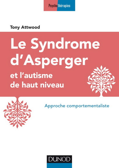 Le Syndrome d'Asperger et l'autisme de haut niveau : approche comportementaliste N. éd. - TONY ATTWOOD