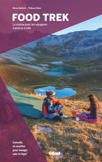 Food trek : la cuisine pour les voyageurs à pied ou à vélo : conseils et recettes pour manger sain et léger - ELENA BATTISTI
