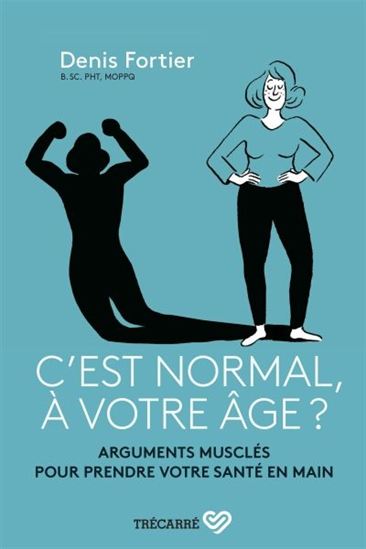 C'est normal, à votre âge ? : arguments musclés pour prendre votre santé en main - DENIS FORTIER