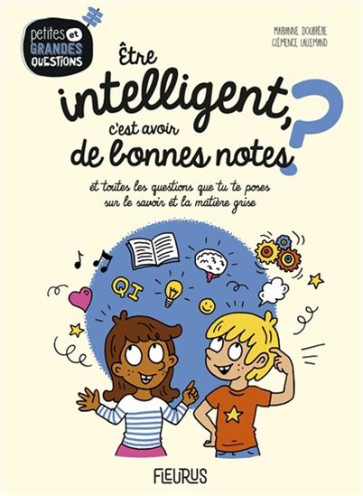 Etre intelligent, c'est avoir de bonnes notes ? : et toute les questions que tu te poses sur le savoir et la matière grise - MARIANNE DOUBRÈRE - CLÉMENCE LALLEMAND