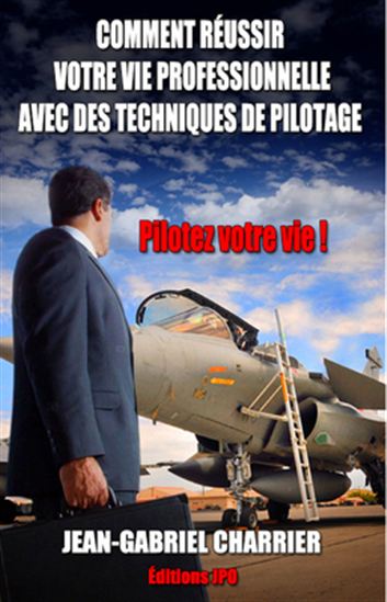 Comment réussir votre vie professionnelle avec des techniques de pilotage - JEAN-GABRIEL CHARRIER
