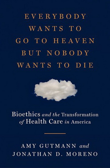 Everybody Wants to Go to Heaven but Nobody Wants to Die - AMY GUTMANN - JONATHAN D MORENO