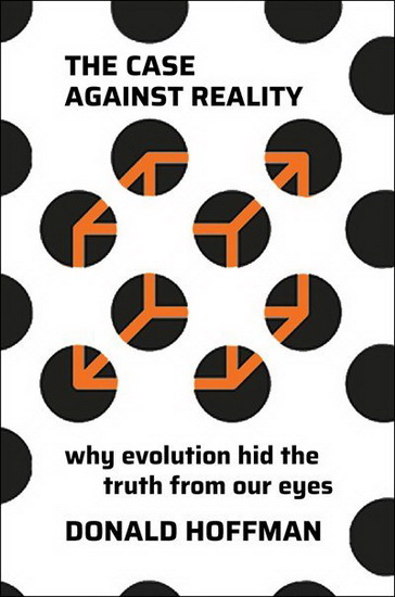 The Case Against Reality - DONALD DAVID HOFFMAN