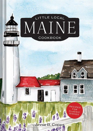 Little Local Maine Cookbook - ANNIE B COPPS