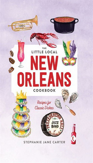 Little Local New Orleans Cookbook - STEPHANIE CARTER
