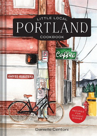 Little Local Portland Cookbook - DANIELLE CENTONI