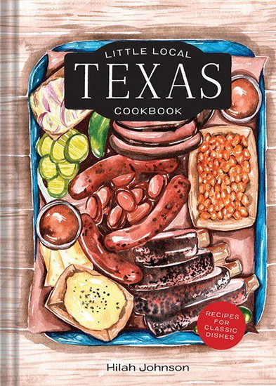Little Local Texas Cookbook - HILAH JOHNSON