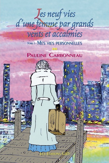 Les Neuf vies d’une  femme par grands vents  et accalmies T.01 Mes vies personnelles - PAULINE CARBONNEAU
