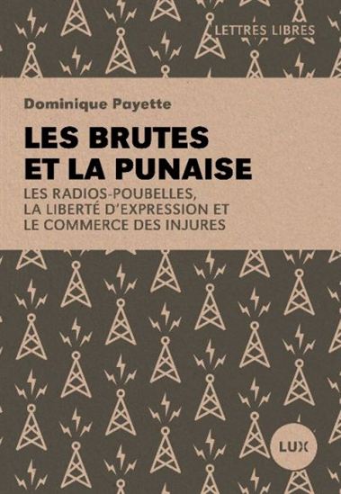 Les Brutes et la punaise : les radios-poubelles, la liberté d’expression et le commerce des injures - DOMINIQUE PAYETTE