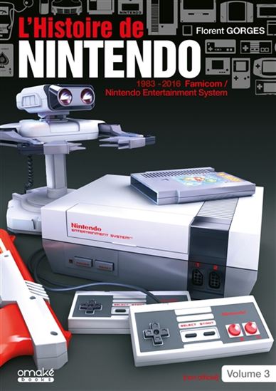 L'Histoire de Nintendo T.03 : 1983-2016 : la Famicom-Nintendo entertainment system - FLORENT GORGES