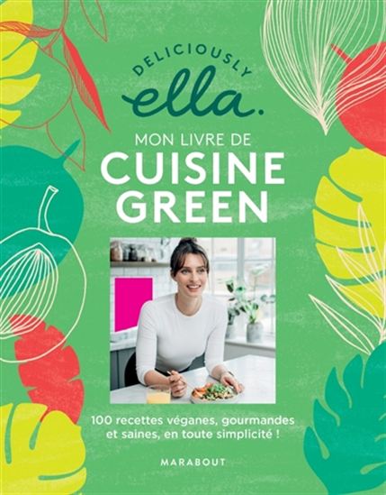 Deliciously Ella : mon livre de cuisine green : 100 recettes véganes, gourmandes et saines en toute simplicité ! - ELLA WOODWARD