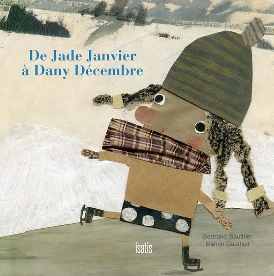 De Jade Janvier à Dany Décembre - BERTRAND GAUTHIER - MANON GAUTHIER