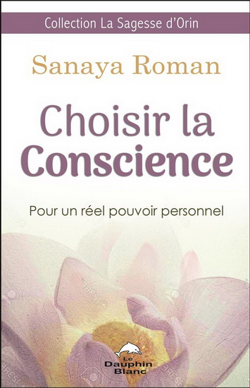 Choisir la conscience : pour un réel pouvoir personnel - SANAYA ROMAN