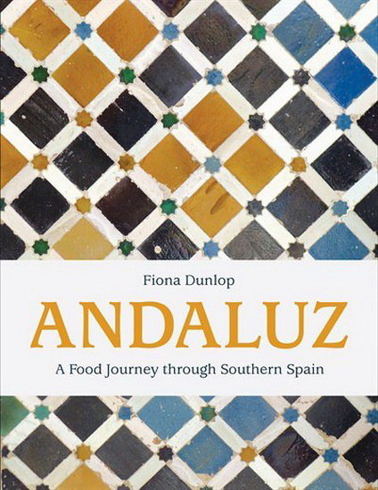 Andaluz : A Food Journey Through Southern Spain - FIONA DUNLOP