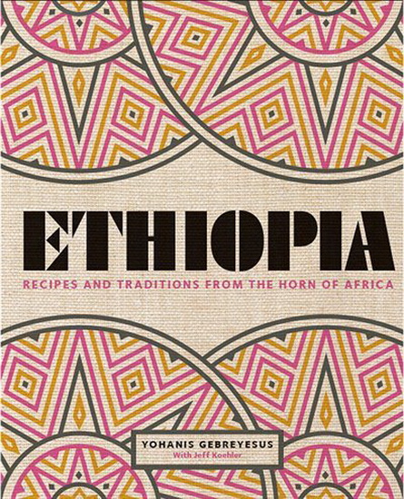 Ethiopia : Recipes and Traditions from the Horn of Africa - YOHANIS GEBREYESUS