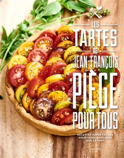 Les Tartes de Jean-François Piège pour tous : recettes super faciles pour faire aussi bien que le chef - JEAN-FRANÇOIS PIÈGE