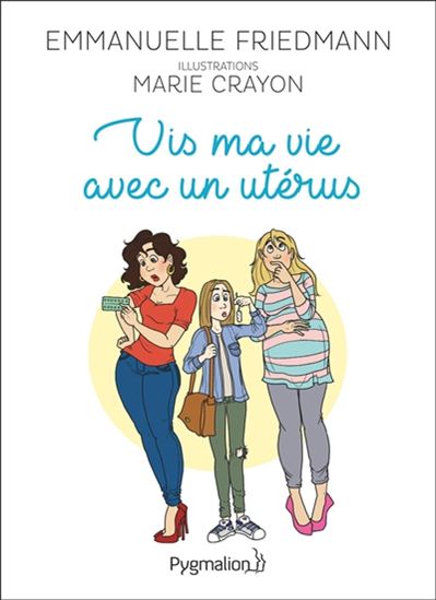 Vis ma vie avec un utérus - EMMANUELLE FRIEDMANN